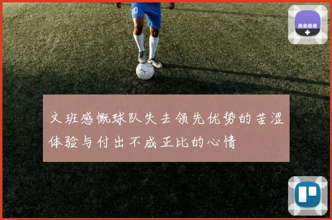 文班感慨球队失去领先优势的苦涩体验与付出不成正比的心情
